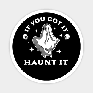 If You Got It Haunt It - Funny Halloween Ghost & Skull Magnet